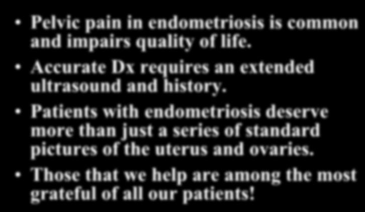 Conclusions Pelvic pain in endometriosis is common and impairs quality of life. Accurate Dx requires an extended ultrasound and history.