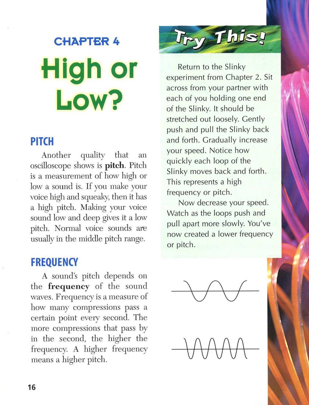 CHAPTER4 High or Low? PITCH Another quality that an oscilloscope shows is pitch. Pitch is a measurement of how high or low a sound is.