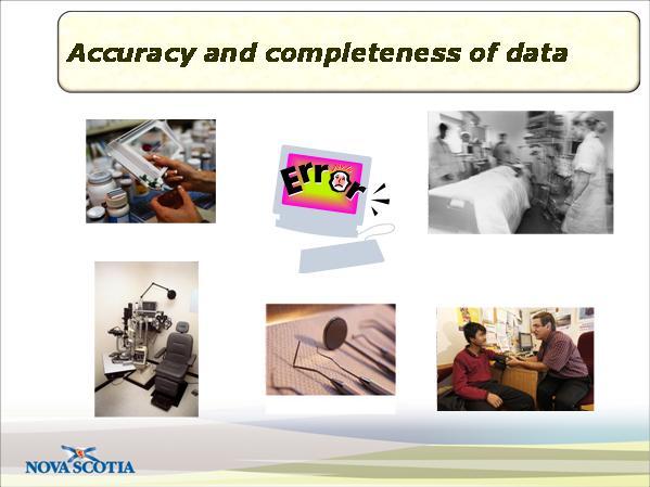 Slide 3 Accuracy and completeness of data Duration: 00:01:31 It is important to understand that once the Drug Information System is implemented in your pharmacy, any prescription information you