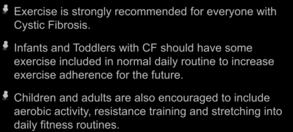 Exercise Information Exercise is strongly recommended for everyone with Cystic Fibrosis.