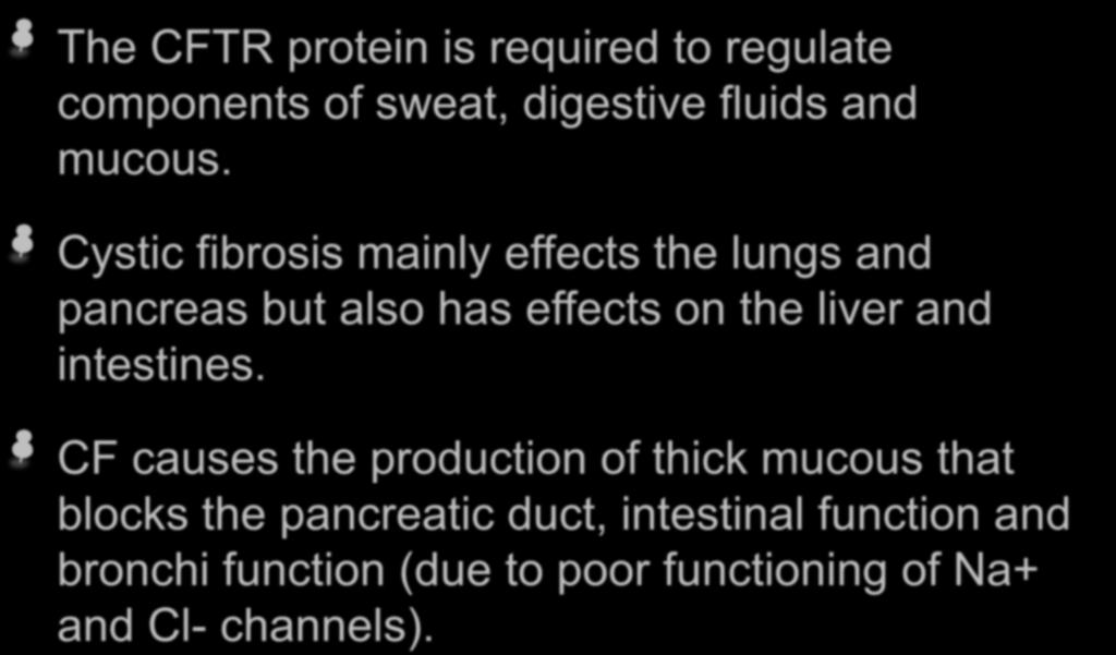 The CFTR protein is required to regulate components of sweat, digestive fluids and mucous.