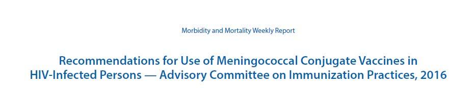 Meningococcal ACWY Recommendations for HIV infected Persons Accumulating evidence indicates that HIV infection increases the risk of invasive meningococcal disease At the June 2016 meeting ACIP voted