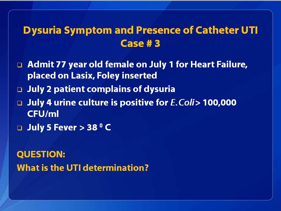 Dysuria Symptom and Presence of Catheter UTI Case # 3 Admit 77 year old female on July 1 for