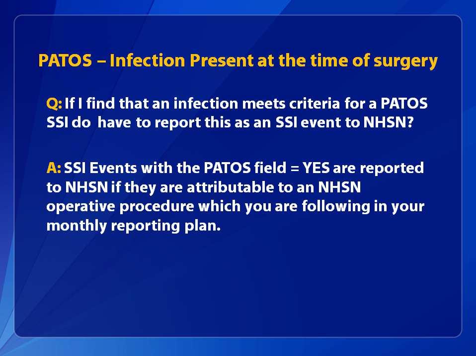 PATOS Infection Present at the time of surgery Q:If I find that an infection meets criteria for a PATOS SSI do have to report this as an SSI event to NHSN?