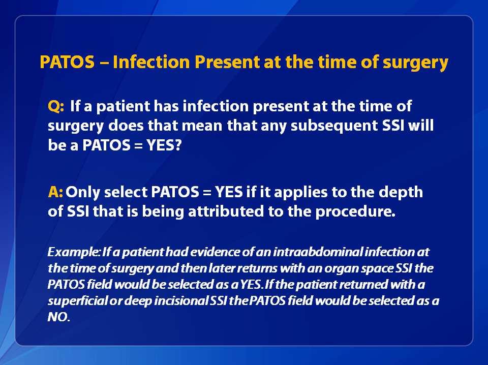 PATOS Infection Present at the time of surgery Q: If a patient has infection present at the time of surgery does that mean that any subsequent SSI will be a PATOS = YES?