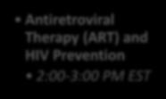 2:00-3:00 PM EST Antiretroviral Therapy (ART) and HIV Prevention 2:00-3:00 PM EST Webinar