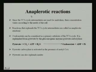 (Refer Slide Time: 54:41) If we see the anaplerotic reactions we will find that, since the TCA cycle intermediates are used for anabolism their concentration varies according to the need of the
