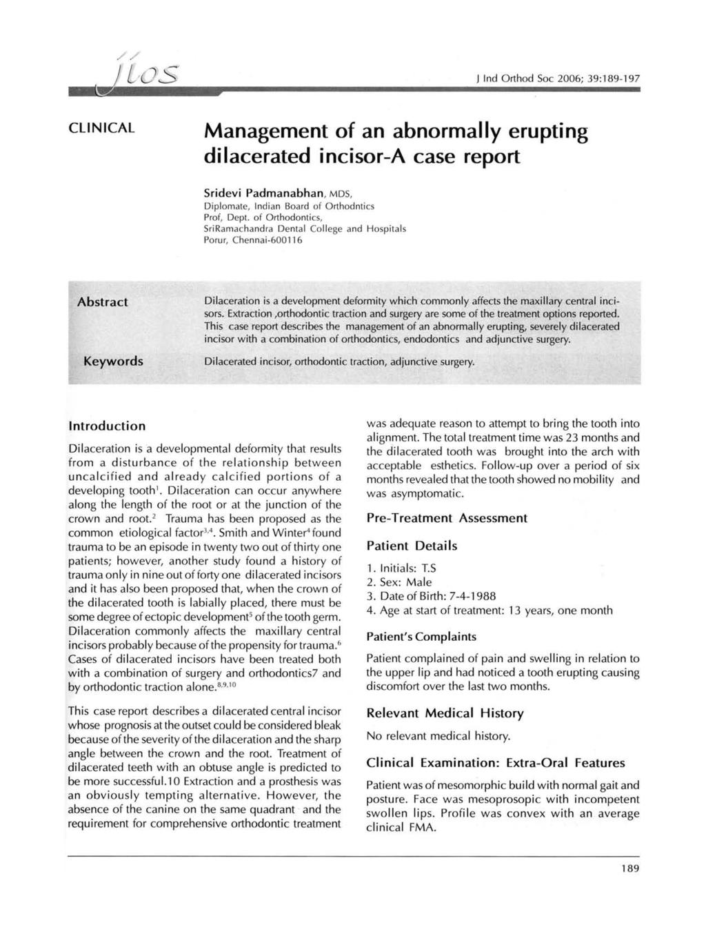 ..// J ; CLINICAL ) 0(]~ Ind Orthod Soc 2006; 39:189-197 Management of an abnormally erupting dilacerated incisor-a case report Sridevi Padmanabhan, MDS, Diplomate, Indian Board of Orthodntics Prof,