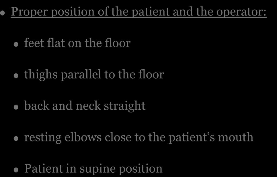 General principles of Instrumentation Proper position of the patient and the operator: feet flat on the floor