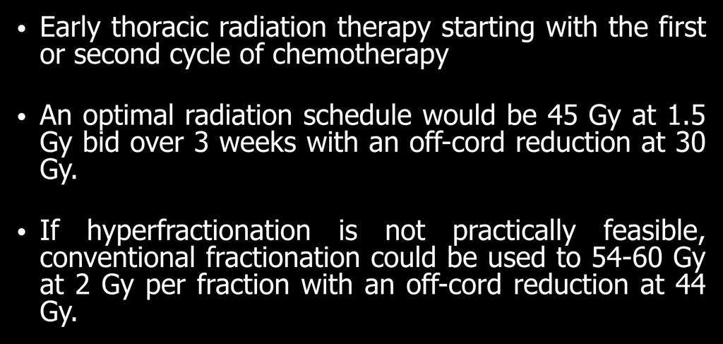 Recommendations for LD Early thoracic radiation therapy starting with the first or second cycle of chemotherapy An optimal radiation schedule would be 45 Gy at 1.