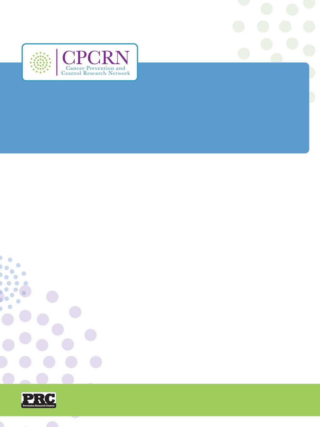 Impact of the Cancer Prevention and Control Research Network April 2018 A report on the activities, productivity, and impact of CPCRN over the past year, across the current funding cycle, and across