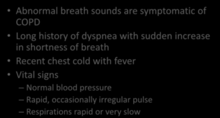 Focused History and Physical Exam Abnormal breath sounds are symptomatic of COPD Long history of dyspnea with sudden increase in shortness