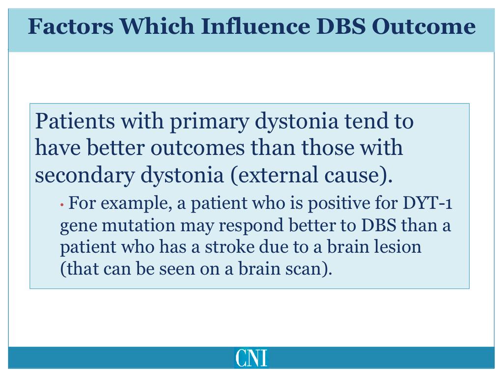 Pa,ents who have primary dystonia due to a gene,c muta,on or have idiopathic dystonia without any associated brain lesion on MRI scanning usually have a becer outcome than those who have secondary