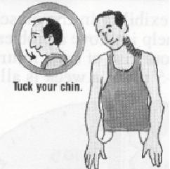 Neck Tilt Stretches the neck muscles. With shoulders relaxed, tuck your chin in slightly.