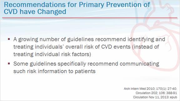 3. Recommendations for Primary Prevention of CVD have Changed As I m sure you know, recommendations for primary prevention of cardiovascular disease have changed.