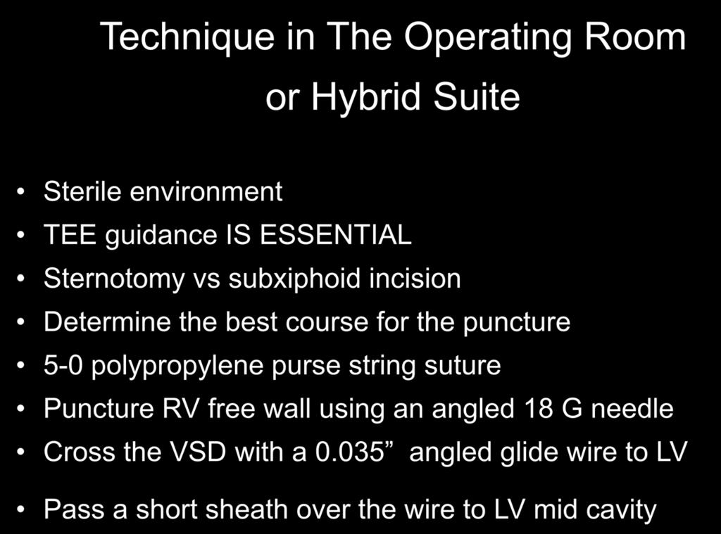 Technique in The Operating Room or Hybrid Suite Sterile environment TEE guidance IS ESSENTIAL Sternotomy vs subxiphoid incision Determine the best course for the puncture 5-0