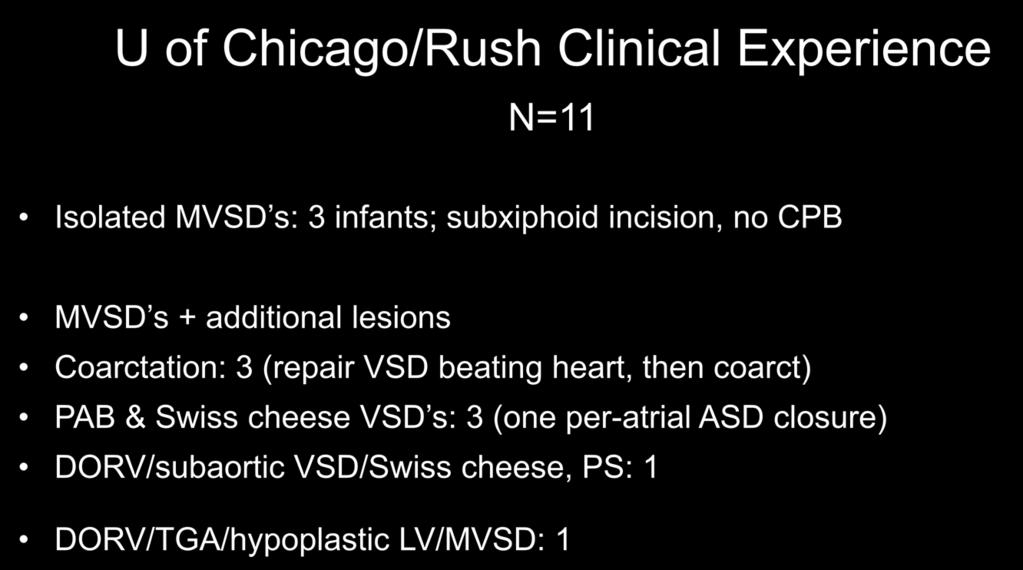 U of Chicago/Rush Clinical Experience N=11 Isolated MVSD s: 3 infants; subxiphoid incision, no CPB MVSD s + additional lesions Coarctation: 3 (repair VSD