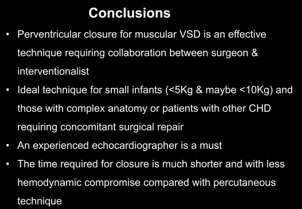 Conclusions Perventricular closure for muscular VSD is an effective technique requiring collaboration between surgeon & interventionalist Ideal technique for small infants (<5Kg & maybe <10Kg) and