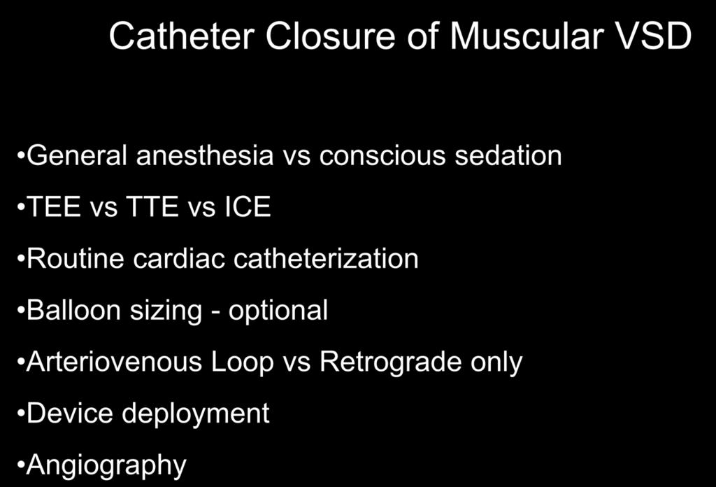 Catheter Closure of Muscular VSD General anesthesia vs conscious sedation TEE vs TTE vs ICE Routine cardiac