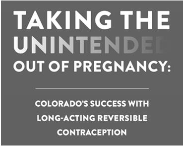 Colorado Department of Public Health and Environment, Taking the Unintended Out of Pregnancy: Colorado s Success with Long Acting Reversible Contraception, January 2017.