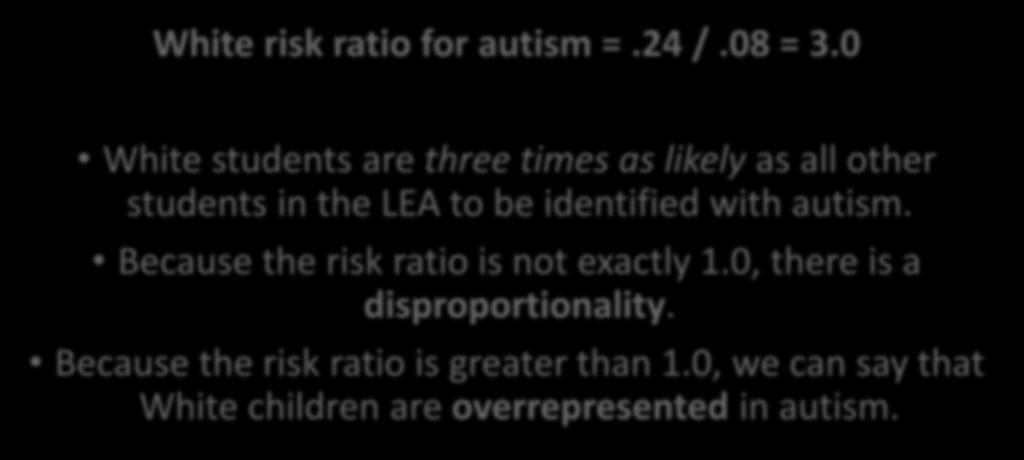 Example: White Autism in the LEA (cont.) White risk ratio for autism =.24 /.08 = 3.