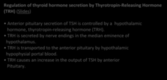 Regulation of thyroid hormone secretion by Thyrotropin-Releasing Hormone (TRH) (Slides) Anterior pituitary secretion of TSH is controlled by a hypothalamic hormone, thyrotropin-releasing hormone