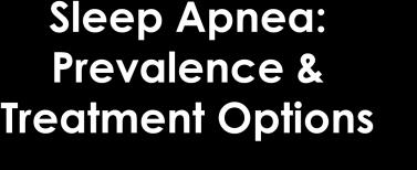 Learning Objectives How to screen for sleep apnea; questions to ask your patients Industry treatment guidelines; when to consider an oral appliance vs.