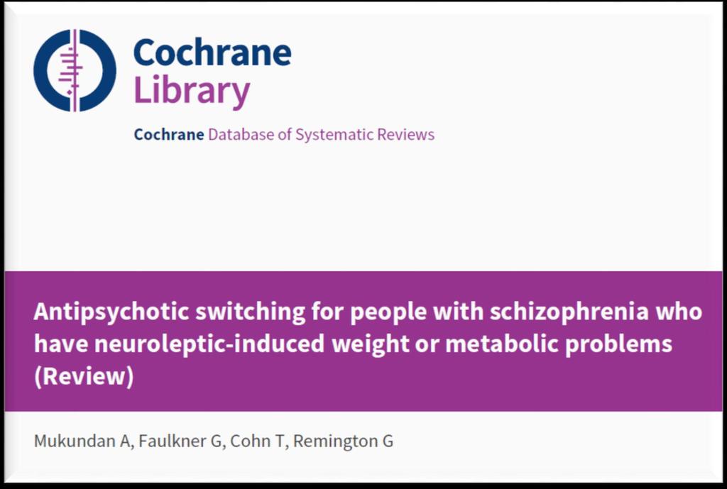 4 studies, N=636; all but one duration <26 weeks Switch from olanzapine to aripiprazole or quetiapine No significant changes in mental state on switching Mean weight loss 1.