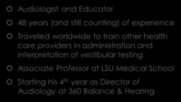 textbooks, and e-books Brad Melancon, MS, FAAA Audiologist and Educator 48 years (and still counting) of experience Traveled worldwide to train other health care providers in