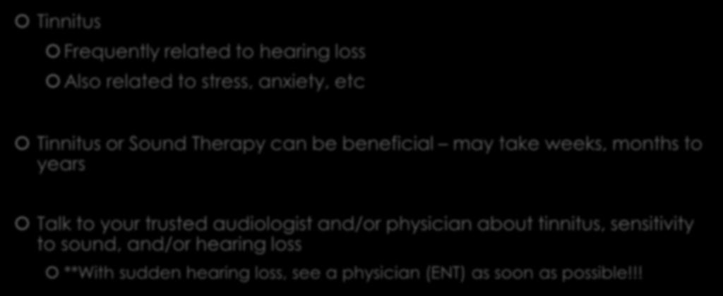 Closing Remarks Tinnitus Frequently related to hearing loss Also related to stress, anxiety, etc Tinnitus or Sound Therapy can be beneficial may take weeks, months to years Talk to your trusted
