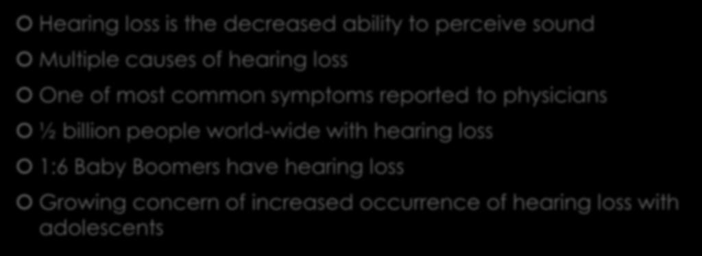 Describing Hearing Loss Hearing loss is the decreased ability to perceive sound Multiple causes of hearing loss One of most common symptoms reported to physicians ½
