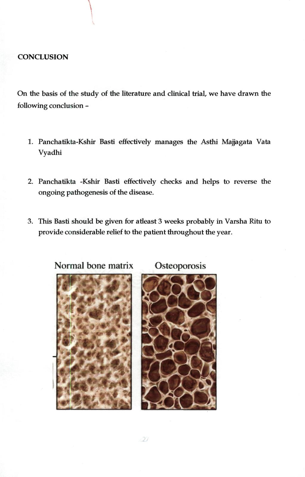 CONCLUSION On the basis of the study of the literature and clinical trial, we have drawn the following conclusion - 1. Panchatikta-Kshir Basti effectively manages the Asthi Majjagata Vata Vyadhi 2.