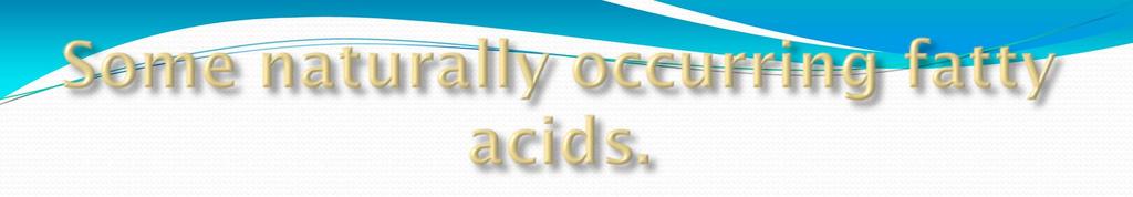1. Saturated fatty acids: general formula C n H 2n+1 COOH; have no double bonds in the chain.