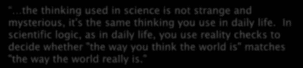 the thinking used in science is not strange and mysterious, it's the same thinking you use in daily life.