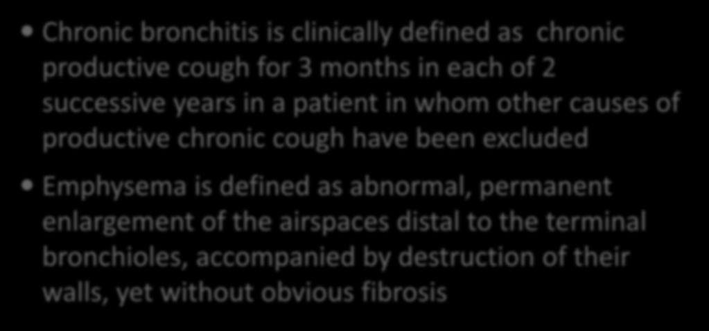 Definitions of Chronic Bronchitis and Emphysema Chronic bronchitis is clinically defined as chronic productive cough for 3 months in each of 2 successive years in a patient in whom other causes of