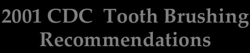 2001 CDC Tooth Brushing Recommendations Age Tooth Brushing Recommendations (CDC, 2001)