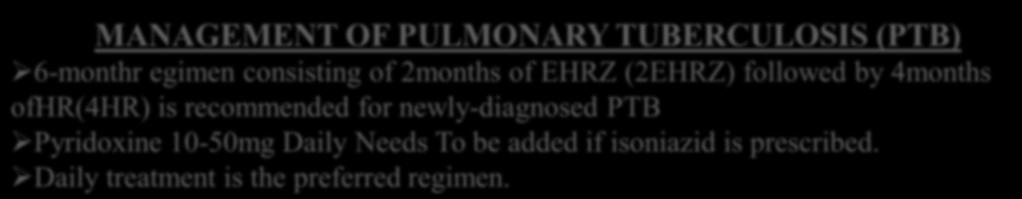 PHARMACOTHERAPY OF TUBERCULOSIS MANAGEMENT MANAGEMENT OF PULMONARY TUBERCULOSIS (PTB) 6-monthr egimen consisting of 2months of EHRZ (2EHRZ) followed by 4months ofhr(4hr) is recommended for