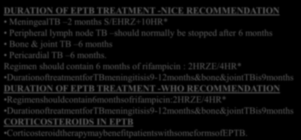 MANAGEMENT OF EXTRAPULMONARY TUBERCULOSIS (EPTB) DURATION OF EPTB TREATMENT -NICE RECOMMENDATION MeningealTB 2 months S/EHRZ+10HR* Peripheral lymph node TB
