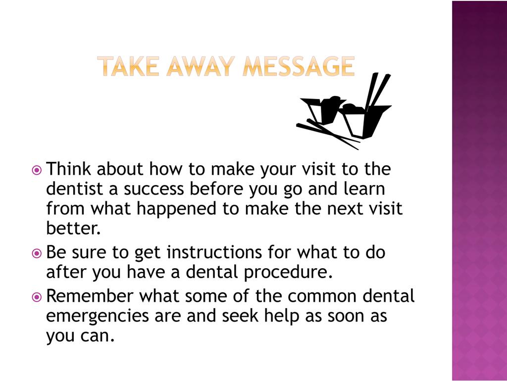 There are three important things to remember from this lesson. The first is to identify what will make your dental visit the most successful and learn about things that work and those that don t.