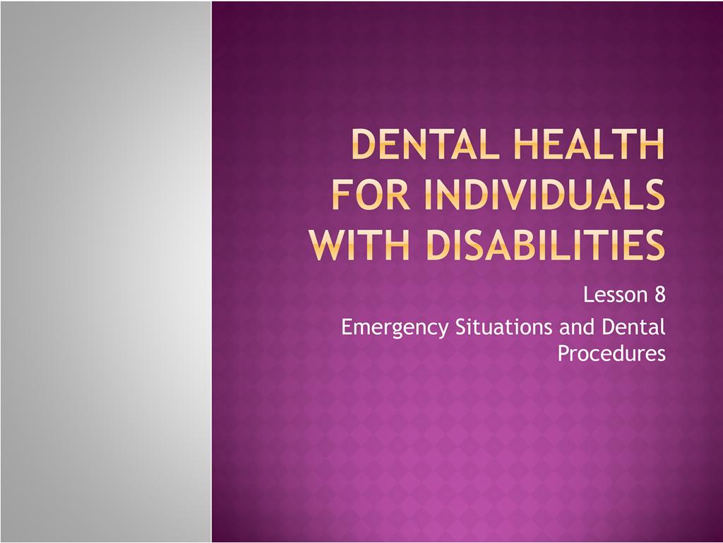 Welcome to Lesson 8: Emergency Situations and of Dental Health for Individuals with