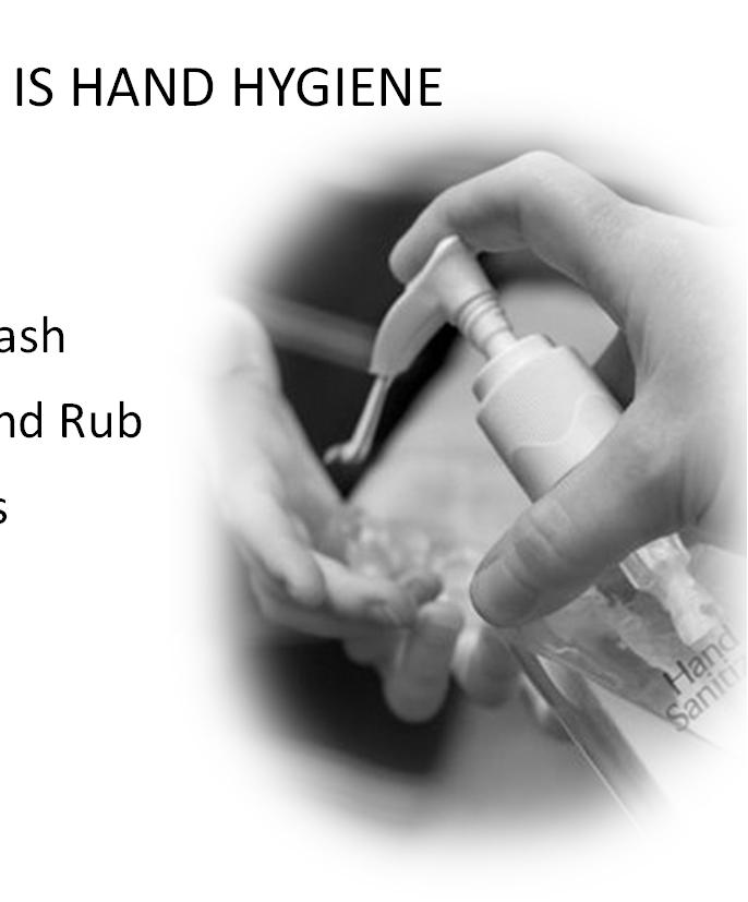 WHAT IS HAND HYGIENE Handwashing Antiseptic Handwash Alcohol based Hand Rub Surgical Antisepsis WHY IS HAND HYGIENE SO IMPORTANT?
