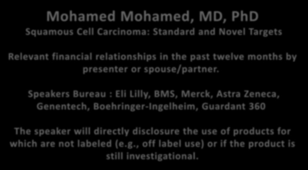 Mohamed Mohamed, MD, PhD Squamous Cell Carcinoma: Standard and Novel Targets Relevant financial relationships in the past twelve months by presenter or spouse/partner.