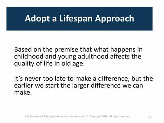 Adopting a Lifespan Approach to aging for ourselves and the people we support recognizes that the factors from childhood to adulthood can impact healthy aging.