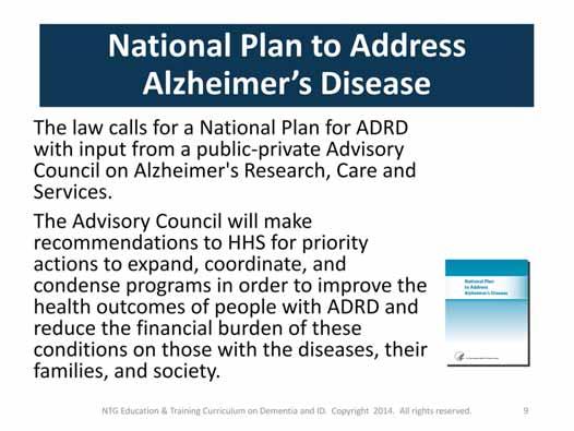 The NTG was formed in 2014 as part of the response for a national plan to address Alzheimer s Disease and Related Dementias required by the National Alzheimer s Project Act of 2011.