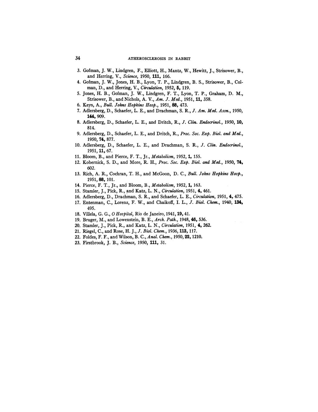 34 ATHEROSCLEROSIS IN RABBIT 3. Gofman, J. W., Lindgren, F., Elliott, H., Mantz, W., Hewitt, J., Strisower, B., and Herring, V., Science, 1950, 111, 166. 4. Gofman, J. W., Jones, H. B., Lyon, T. P.
