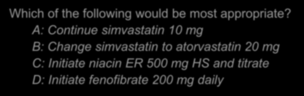 36 Lipid Case MT is a 51 year old male in clinic for routine follow-up PMH includes: DM, HTN, and dyslipidemia (no CKD) Medications: lisinopril 40 mg daily, amlodipine 10 mg daily, simvastatin 10 mg