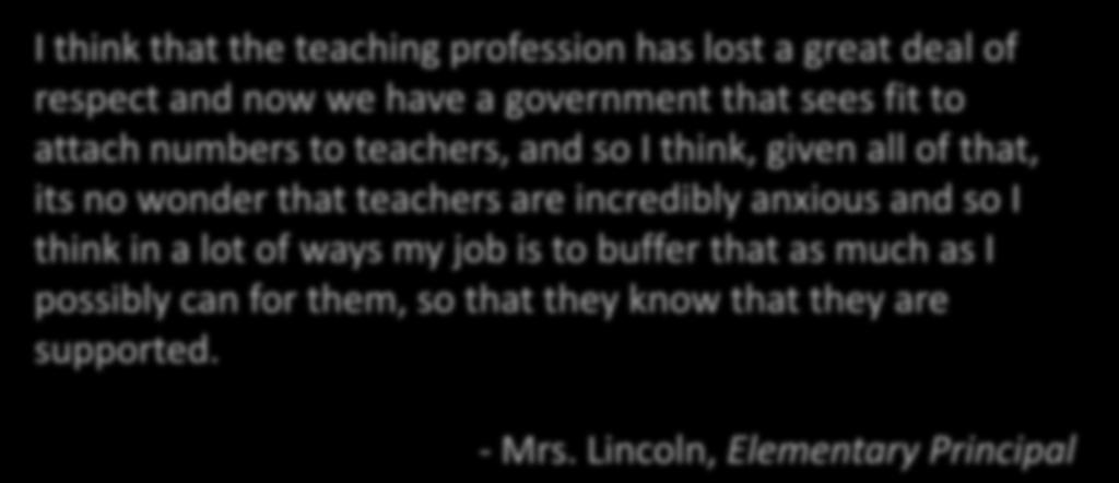 I think that the teaching profession has lost a great deal of respect and now we have a government that sees fit to attach numbers to teachers, and so I think, given all of that, its no wonder that