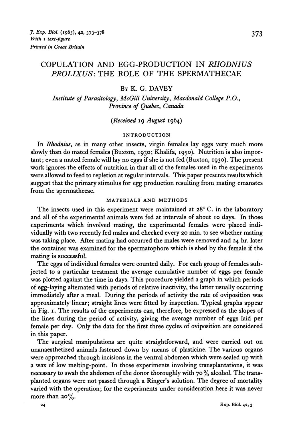 J. Exp. BM. (1965), 4*. 373-378 3-73 With 1 text-figure Printed in Great Britain COPULATION AND EGG-PRODUCTION IN RHODNIUS PROLIXUS: THE ROLE OF THE SPERMATHECAE BY K. G. DAVEY Institute of Parasitology, McGill University, Macdonald College P.