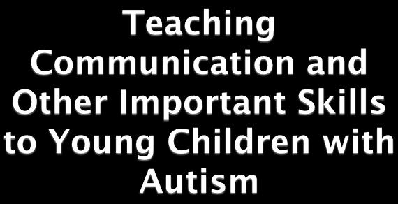 By Tracy Vail,MS,CCC/SLP Letstalksls.com What Are Important Skills to Teach Young Children with Autism?