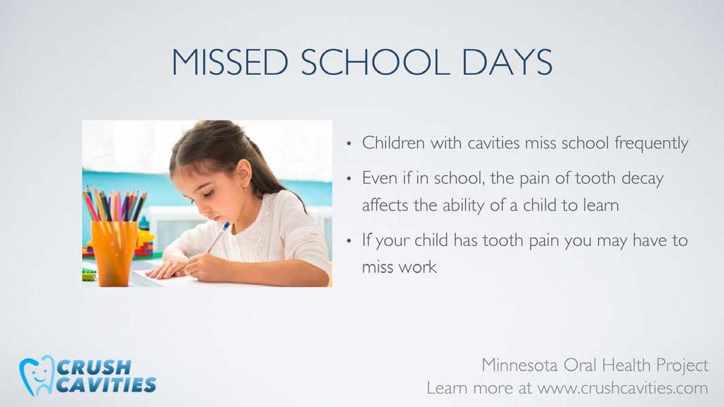 When children have cavities, they usually have tooth pain from an infection in the tooth. They often miss school because of the pain or infection.
